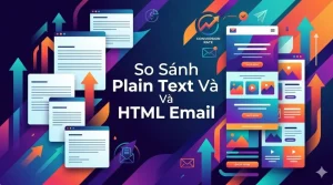 So Sánh Plain Text Và HTML Email: Nên Chọn Gì Để Tăng Tỷ Lệ Chuyển Đổi 2026?