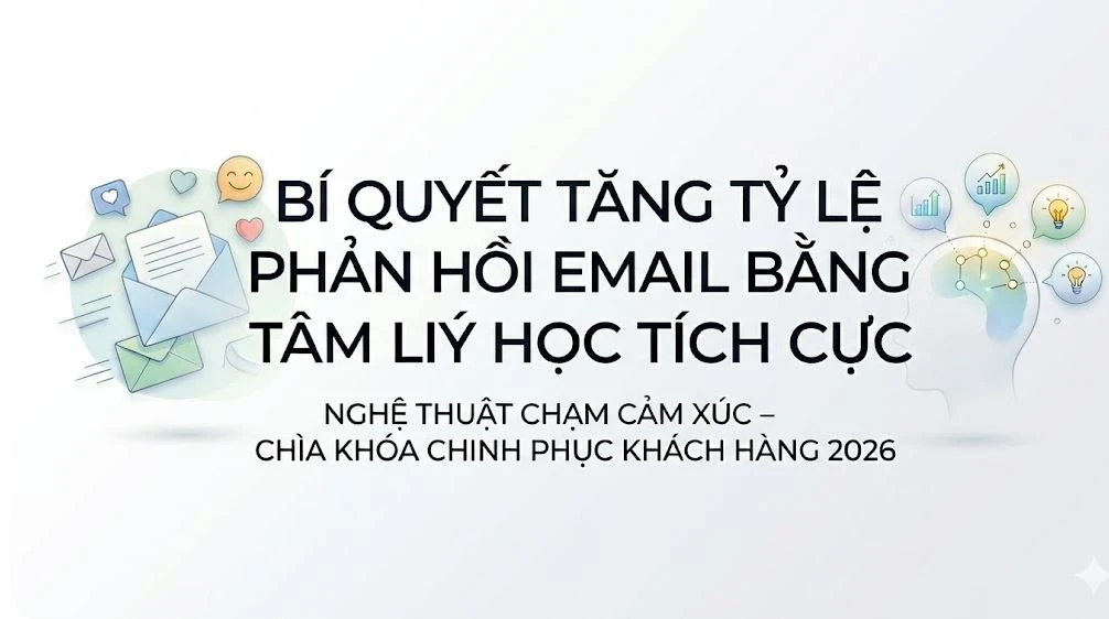 Bí Quyết Tăng Tỷ Lệ Phản Hồi Email Bằng Tâm Lý Học Tích Cực: Nghệ Thuật Chạm Cảm Xúc 2026