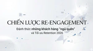 Chiến lược Re-engagement: Đánh thức những khách hàng "ngủ quên" và Tối ưu Retention 2026