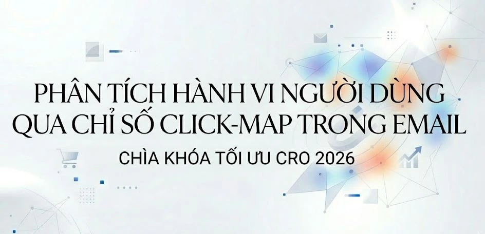 Phân tích hành vi người dùng qua chỉ số Click-map trong email: Chìa khóa tối ưu CRO 2026