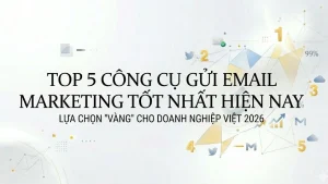 Top 5 công cụ gửi email marketing tốt nhất hiện nay: Lựa chọn "vàng" cho doanh nghiệp Việt 2026